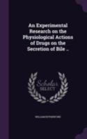 An Experimental Research on the Physiological Actions of Drugs on the Secretion of Bile 3337898351 Book Cover