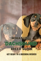 Miniature Dachshund Breed Guide: Get Ready To A Breeding Business: How Are Mini Dachshunds Bred B09BGPGHTJ Book Cover