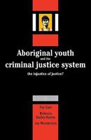 Aboriginal Youth and the Criminal Justice System: The Injustice of Justice? 0521125987 Book Cover