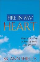Fire in My Heart: Keys to Living a Life of Love & Prayer 1569553963 Book Cover