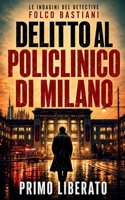 DELITTO AL POLICLINICO DI MILANO: Un noir milanese al Policlinico, dove anche il silenzio può mentire (LE INDAGINI DEL DETECTIVE FOLCO BASTIANI) (Italian Edition) B0H6SFD5XZ Book Cover