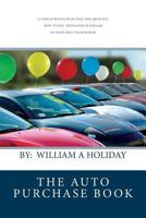 The Auto Purchase Book: A Vehicle buying book that can save you thousands of dollars on your next purchase. An absolute must read before you buy! 1456575635 Book Cover