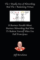 The 7 Deadly Sins of Networking And The 7 Redeeming Virtues: A Business Parable About Business Networking And How To Redeem Yourself When You Fall From Grace B0CP3X4KX3 Book Cover