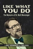 Like What You Do: The Memoirs of Dr. Walt Menninger 1953583881 Book Cover