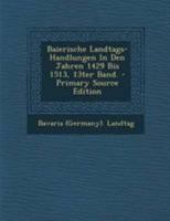 Baierische Landtags-Handlungen In Den Jahren 1429 Bis 1513, 13ter Band. - Primary Source Edition 1246049783 Book Cover