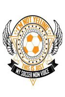 I'm Not Yelling this is Just My Soccer Mom Voice: Funny Soccer Notebook Gift for Sports Moms 1717363539 Book Cover
