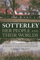 Sotterley: Her People and Their Worlds: Three Hundred Years of a Maryland Plantation 0982304919 Book Cover