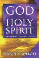 God, The Holy Spirit: Be a Conductor of His Power 0971176019 Book Cover