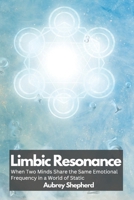 Limbic Resonance: When Two Minds Share the Same Emotional Frequency in a World of Static B0DR3T75R6 Book Cover