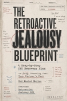 The Retroactive Jealousy Blueprint: A Step-by-Step CBT Recovery Plan to Stop Obsessing Over Your Partner’s Past, End Mental Movies, and Overcome Retroactive Jealousy OCD B0H21BL21G Book Cover