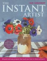 The Instant Artist: 40 Quick and Easy Projects that Teach You How to Draw and Paint 1855858924 Book Cover