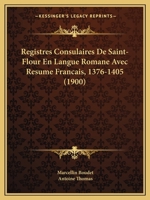 Registres Consulaires De Saint-Flour En Langue Romane Avec Resume Francais, 1376-1405 (1900) 116768124X Book Cover