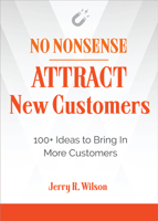 No Nonsense: Attract New Customers: 100+ Ideas to Bring In More Customers 1632651807 Book Cover