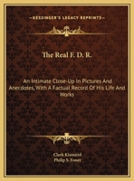 The Real F. D. R.: An Intimate Close-Up In Pictures And Anecdotes With A Factual Record Of His Life And Works 1163159948 Book Cover