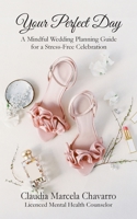 Your Perfect Day- A Mindful Wedding Planning Guide for a Stress-Free Celebration 1949085856 Book Cover