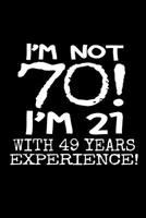 I'm not 70! I'm 21 with 49 years experience!: A great 70 year old birthday gifts for men and women. 120 lined pages for all your note-taking needs. 1098760875 Book Cover