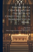 Regole Per La Congregazione Delle Oblate Convittrici Del Ss. Bambino Gesù In Roma... 1020416033 Book Cover