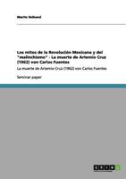 Los mitos de la Revoluci�n Mexicana y del malinchismo - La muerte de Artemio Cruz (1962) von Carlos Fuentes: La muerte de Artemio Cruz (1962) von Carlos Fuentes 3656205914 Book Cover