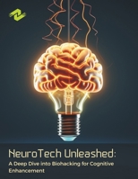 NeuroTech Unleashed: A Deep Dive into Biohacking for Cognitive Enhancement: Navigating the Neural Frontiers of Cognitive Revolution B0CNZYHQ3C Book Cover