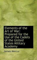 Elements of the Art of War: Prepared for the Use of the Cadets of the United States Military Academy (Classic Reprint) 1164632221 Book Cover
