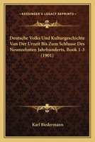 Deutsche Volks Und Kulturgeschichte Von Der Urzeit Bis Zum Schlusse Des Neunzehnten Jahrhunderts, Book 1-3 (1901) 1167715802 Book Cover