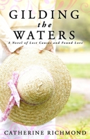 Gilding the Waters:  A Novel of Lost Causes and Found Love 0996588701 Book Cover
