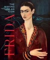 Frida: The Making of an Icon 0300286368 Book Cover