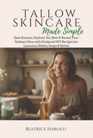 Tallow Skincare Made Simple: Ease Eczema, Hydrate Dry Skin & Reveal Your Radiant Glow with Foolproof DIY Recipes for Luxurious Balms, Soaps & Salves B0FX657NRX Book Cover