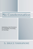 No Condemnation: Rethinking Guilt Motivation in Counseling, Preaching, and Parenting 1579108741 Book Cover