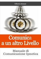 Comunica a un altro Livello. Manuale di Comunicazione Ipnotica 1446780465 Book Cover