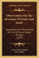 Observations On The Structure Of Fruits And Seeds: Translated From The Analyse Du Fruit Of Louis Claude Richard 1247731944 Book Cover