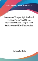 Solomon's Temple Spiritualized Setting Forth the Divine Mysteries of the Temple with an Account of Its Destruction 1425485413 Book Cover