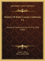 History Of Butte County, California V1: History Of California From 1513 To 1850 1165491761 Book Cover