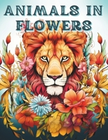 Animals in Flowers - Adult Coloring Book for Women: Relaxing Color Book for Adults To Improve Mindfulness - Calm your Mind and Relief Stress B0CSVVSMHJ Book Cover