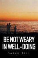 Be Not Weary in Well-Doing 1514419203 Book Cover