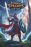 ETERNAL STRANDS: GAME GUIDE: Master Every Mantle Power, Conquer Legendary Beasts, and Uncover Every Hidden Secret in the Enclave B0DV8Z3H1R Book Cover