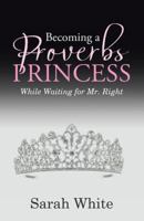 Becoming a Proverbs Princess: While Waiting for Mr. Right 1512768766 Book Cover