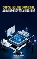 Critical Facilities Engineering: A Comprehensive Training Guide 1969844965 Book Cover