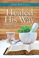 Healed His Way: Learning to Trust the Great Physician 1732371504 Book Cover