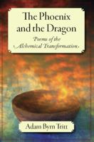 The Phoenix and the Dragon: Poems of the Alchemical Transformation 0979393507 Book Cover