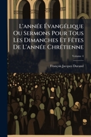 L'annÃ(c)e Ã vangÃ(c)lique Ou Sermons Pour Tous Les Dimanches Et FÃates De L'annÃ(c)e ChrÃ(c)tienne (French Edition) 1024328600 Book Cover