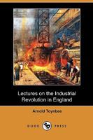 Lectures on the Industrial Revolution in England 1162670428 Book Cover