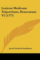 Lexicon Medicum Tripertitum, Renovatum V2 (1777) 1166069958 Book Cover