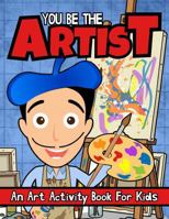 You Be The Artist: An Art Activity Book For Kids 8-12 1959209620 Book Cover