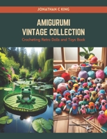 Amigurumi Vintage Collection: Crocheting Retro Dolls and Toys Book B0CRQB8CP1 Book Cover