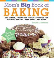 Mom's Big Book of Baking: 200 Simple, Foolproof Recipes for Delicious Family Treats to Get You Through Every Birthday Party, Class Picnic, Potluck, Bake Sale, Holiday, and No-School Day 1558323953 Book Cover