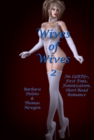 Wives of Wives 2: An LGBTQ+, First Time, Feminization, Short-Read Romance B0C6P2PLM1 Book Cover