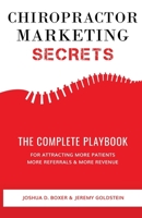 Chiropractor Marketing Secrets: The Complete Playbook For Attracting More Patients, More Referrals & More Revenue 1983966169 Book Cover