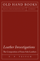 Leather Investigations: The Composition of Some Sole Leathers; Volume no.165 1473330203 Book Cover