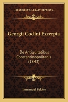 Georgii Codini Excerpta: De Antiquitatibus Constantinopolitanis (1843) 1161011439 Book Cover